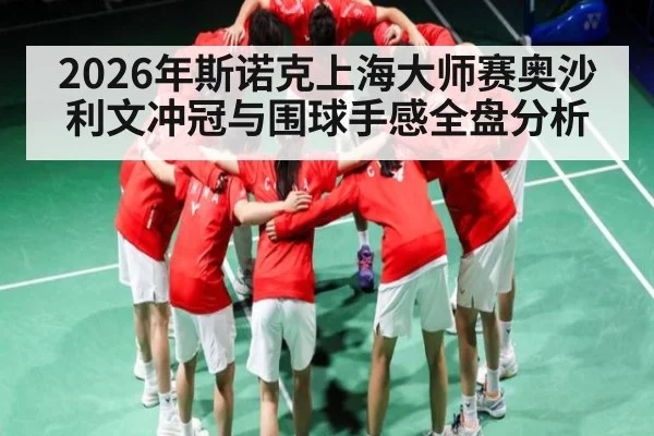 2026年斯诺克上海大师赛奥沙利文冲冠与围球手感全盘分析